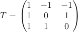 $T = \begin{pmatrix} 1 &-1 &-1 \\ 1&  0&  1 \\1 &1 &0 \end{pmatrix} $