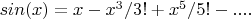 $sin(x)=x-x^3/3!+x^5/5!-....$
