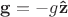$\mathbf g=-g\mathbf{\hat z}$ $\mathbf g=-g\mathbf{\hat z}$
