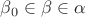 $\beta_0 \in \beta \in \alpha$ $\beta_0 \in \beta \in \alpha$