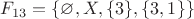 $F_{13} = \{\varnothing, X, \{3\}, \{3, 1\}\}$