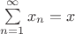$\sum\limits_{n=1}^\infty x_n=x$