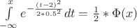 $\int\limits_{- \infty}^{x}e^{- \frac{(t-2)^2}{2*0.5^2}}dt = \frac{1}{2}*\Phi (x)$