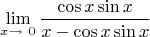 $$\lim\limits_{x \to \ 0} \frac{\cos x \sin x}{x-\cos x\sin x}
$