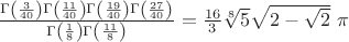 $\frac{\Gamma \left(\frac{3}{40}\right) \Gamma \left(\frac{11}{40}\right) \Gamma \left(\frac{19}{40}\right) \Gamma \left(\frac{27}{40}\right)}{\Gamma \left(\frac{1}{8}\right) \Gamma \left(\frac{11}{8}\right)}= \frac{16}{3} \sqrt[8]{5} \sqrt{2-\sqrt{2}}$ \pi