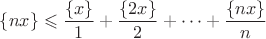 $\{nx\}\leqslant \dfrac{\{x\}}{1}+\dfrac{\{2x\}}{2}+\cdots+\dfrac{\{nx\}}{n}$