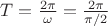 $T=\frac {2\pi}{\omega}=\frac {2\pi}{\pi/2}$