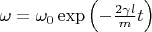 $\omega=\omega_0\exp\left(-\frac{2\gamma l}{m}t\right)$