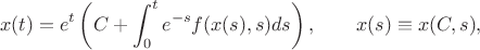 $$x(t)=e^t\left(C+\int_0^te^{-s}f(x(s),s)ds\right), \qquad x(s)\equiv x(C,s),$$