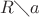 $R\diagdown a$