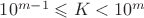 $10^{m-1} \leqslant K < 10^m$ $10^{m-1} \leqslant K < 10^m$