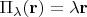 $\Pi_\lambda(\mathbf{r})=\lambda\mathbf{r}$