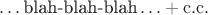$\ldots\text{blah-blah-blah}\ldots+\mathrm{c.c.}$