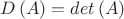 $D\left(A\right)=det\left(A\right)$