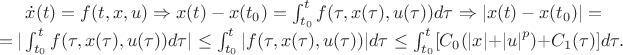 $\dot{x}(t)=f(t,x,u) \Rightarrow x(t)-x({t}_{0})=\int_{{t}_{0}}^{t}f(\tau ,x(\tau ),u(\tau ))d\tau \Rightarrow |x(t)-x({t}_{0})|=\\ =|\int_{{t}_{0}}^{t}f(\tau ,x(\tau ),u(\tau ))d\tau |\leq \int_{{t}_{0}}^{t}|f(\tau ,x(\tau ),u(\tau ))|d\tau \leq \int_{{t}_{0}}^{t}[{C}_{0}(|x|+{|u|}^{p})+{C}_{1}(\tau )]d\tau .$