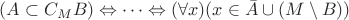 $(A \subset C_{M}B) \Leftrightarrow\dots\Leftrightarrow (\forall x) (x \in \bar A  \cup (M \setminus B))$