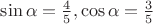 $\sin{\alpha}=\frac{4}{5},\cos{\alpha=\frac{3}{5}}$