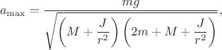 $$\[
a_\mathrm{max}=\frac{mg}{\sqrt{\left(M+\dfrac{J}{r^2}\right)\left(2m+M+\dfrac{J}{r^2}\right)}},
\]$$