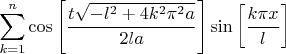 $$\sum _{k=1}^n \cos\left[\frac{t \sqrt{-l^2+4 k^2 \pi ^2 a}}{2 l a}\right] \sin\left[\frac{k \pi  x}{l}\right]$$