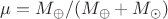 $\mu=M_\oplus/(M_\oplus+M_\odot)$ $\mu=M_\oplus/(M_\oplus+M_\odot)$