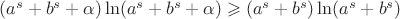 $(a^s+b^s+\alpha)\ln(a^s+b^s+\alpha)\geqslant(a^s+b^s)\ln(a^s+b^s)$
