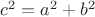 $ c^2=a^2+b^2$