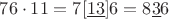 $76 \cdot 11 = 7[\underline{13}]6 = 8\underline{3}6$