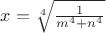 $x = \sqrt[4]{\frac{1}{m^{4} + n^{4}}}$
