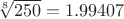 $\sqrt[8]{250} = 1.99407$