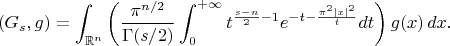 $$(G_s,g)=\int_{\mathbb{R}^n}\left(\frac{\pi^{n/2}}{\Gamma(s/2)}\int_0^{+\infty}t^{\frac{s-n}2-1}e^{-t-\frac{\pi^2|x|^2}t}dt\right)g(x)\,dx.$$
