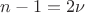$n-1=2\nu$