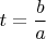 $t=\dfrac{b}{a}$