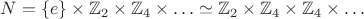 $$N=\{e\}\times\mathbb Z_2\times\mathbb Z_4\times\ldots\simeq\mathbb Z_2\times\mathbb Z_4\times\mathbb Z_4\times\ldots$$