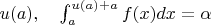 $u(a),\quad \int_a^{u(a)+a}f(x)dx=\alpha$