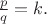 $\frac{p}{q}=k.$