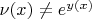$\nu (x)\not=e^{y(x)}$