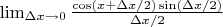 $\lim_{\Delta x \to 0 }\frac{\cos (x+\Delta x/2)\sin (\Delta x/2)}{\Delta x/2}$