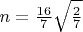 $n=\frac{16}7\sqrt{\frac27}$