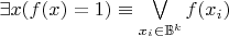 $\exists x (f(x) = 1) \equiv \bigvee\limits_{x_i\in \mathbb{B}^k} f(x_i)$