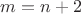 $m=n+2$