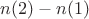 $n(2)-n(1)$
