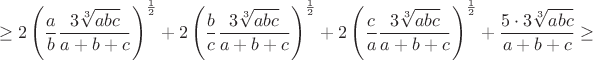 $$ \geq 
2\left ( \frac{a}{b} \frac{3\sqrt[3]{abc}}{a+b+c} \right )^{\frac{1}{2}} + 2\left (  \frac{b}{c}  \frac{3\sqrt[3]{abc}}{a+b+c} \right ) ^{\frac{1}{2}}+ 2\left ( \frac{c}{a}  \frac{3\sqrt[3]{abc}}{a+b+c} \right ) ^{\frac{1}{2}}+ \frac{5 \cdot 3\sqrt[3]{abc}}{a+b+c} \geq $$