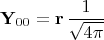 $$\mathbf{Y}_{00}=\mathbf{r}\,\frac{1}{\sqrt{4\pi}}$$