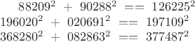 $88209^2\ +\ 90288^2\  ==\  126225^2\\
196020^2\ +\ 020691^2\  ==\  197109^2\\
368280^2\ +\ 082863^2\  ==\  377487^2\\
$