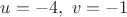 $ u = -4, \ v = -1$