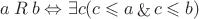 $a \mathbin{R} b \Leftrightarrow \exists c(c \leqslant a \mathop{\&} c \leqslant b)$