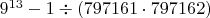 $9^{13}-1\div(797161\cdot797162)$