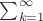 $\sum_{k=1}^\infty$