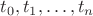$t_0, t_1, \dots , t_n$