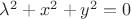 $\lambda^2+x^2+y^2=0$